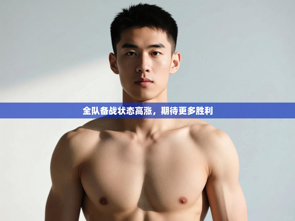 -全队备战状态高涨,期待更多胜利 第1张