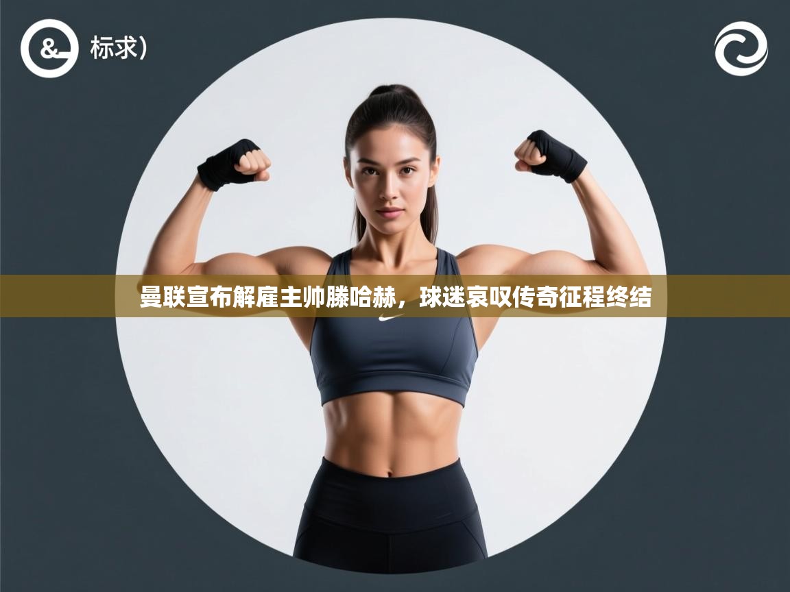 爱游戏体育-曼联宣布解雇主帅滕哈赫,球迷哀叹传奇征程终结 第4张