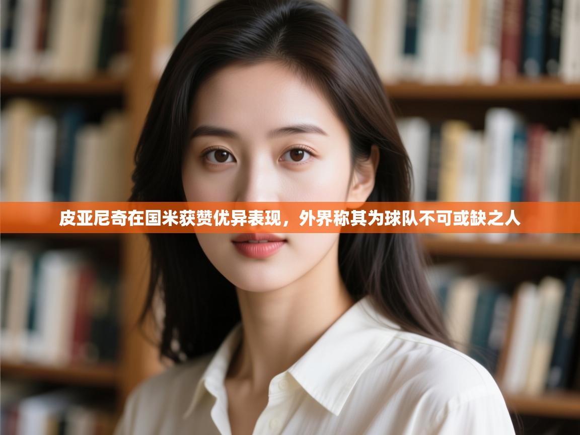 爱游戏体育入口app-皮亚尼奇在国米获赞优异表现,外界称其为球队不可或缺之人 第2张