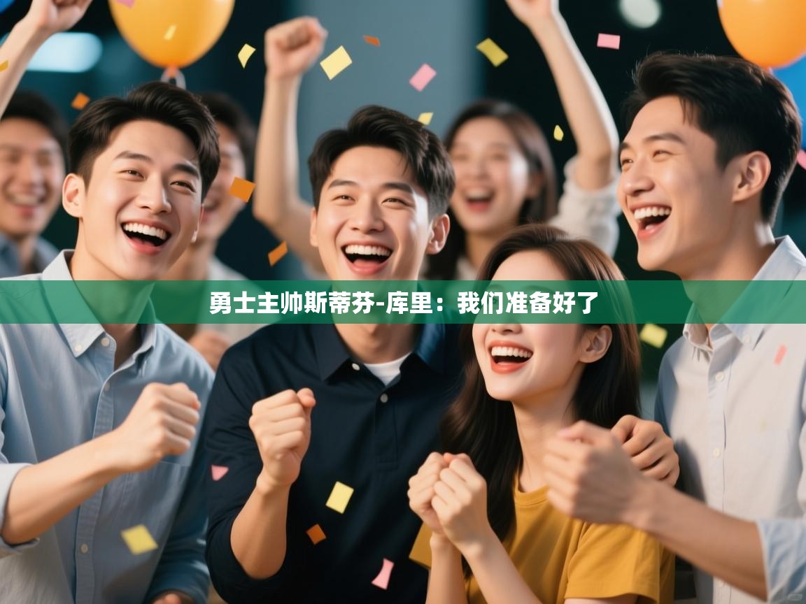 爱体育游戏网站-勇士主帅斯蒂芬-库里：我们准备好了