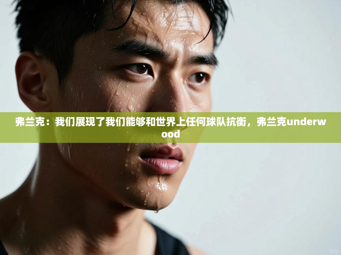 爱游戏体育下载-弗兰克：我们展现了我们能够和世界上任何球队抗衡，弗兰克underwood