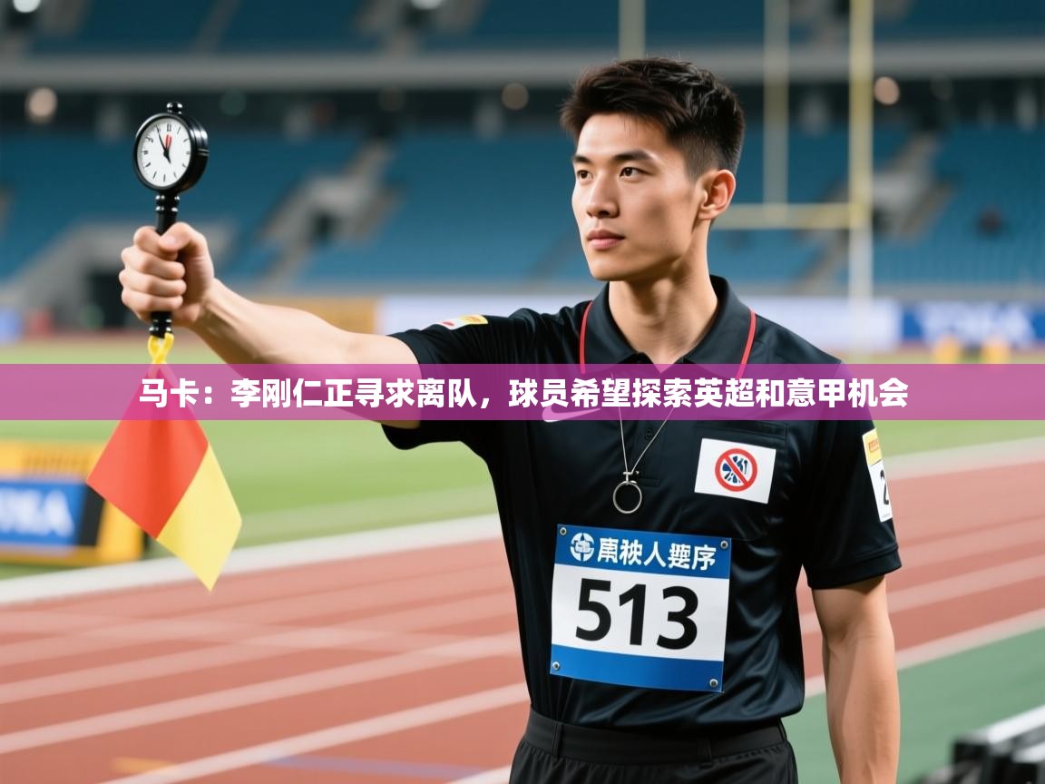 爱游戏体育娱乐赞助罗马-马卡：李刚仁正寻求离队，球员希望探索英超和意甲机会