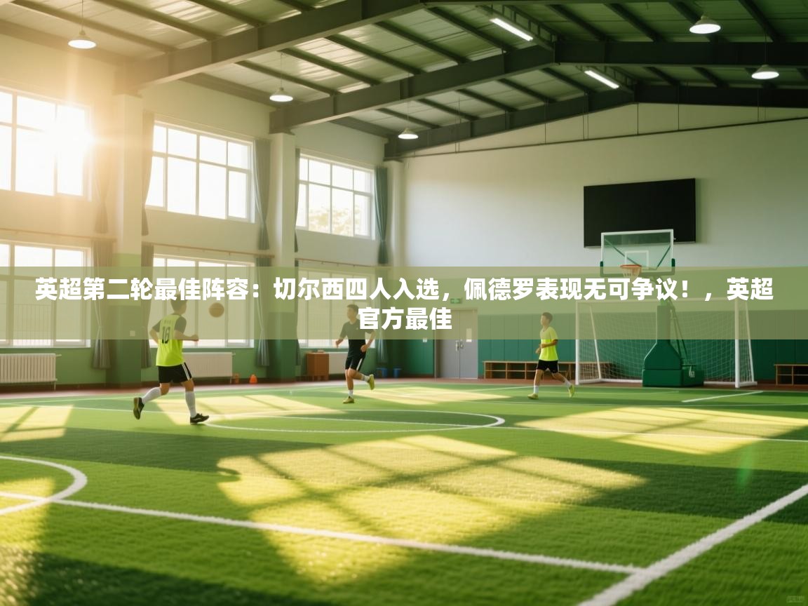 爱游戏体育入口app-英超第二轮最佳阵容：切尔西四人入选，佩德罗表现无可争议！，英超官方最佳  第4张