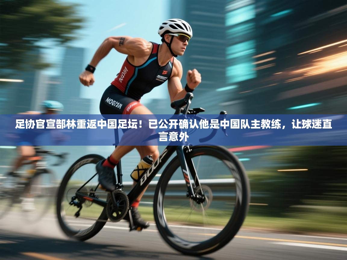 爱游戏体育下载-足协官宣郜林重返中国足坛！已公开确认他是中国队主教练，让球迷直言意外  第3张