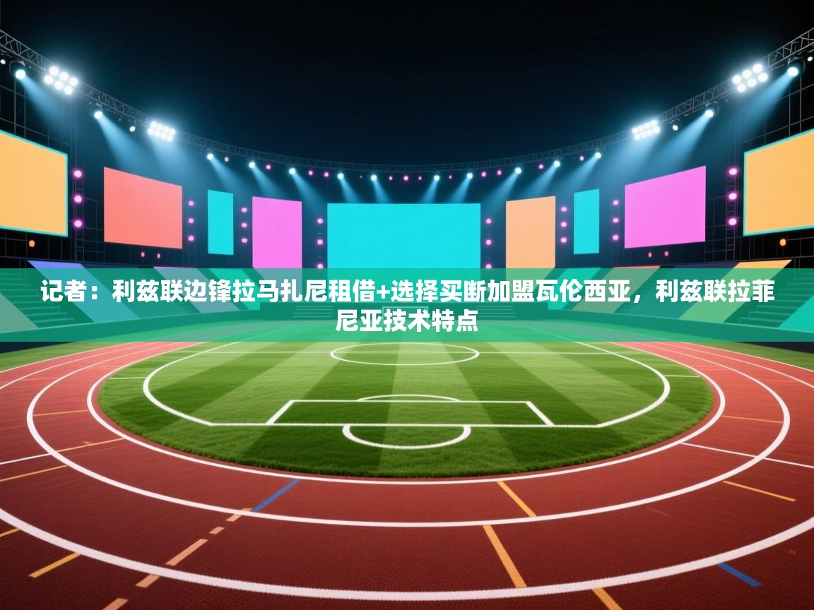 爱游戏体育下载-记者：利兹联边锋拉马扎尼租借+选择买断加盟瓦伦西亚，利兹联拉菲尼亚技术特点  第1张