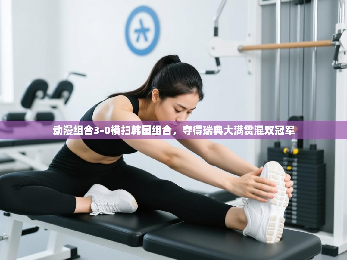 趣玩体育nba直播-动漫组合3-0横扫韩国组合，夺得瑞典大满贯混双冠军  第3张