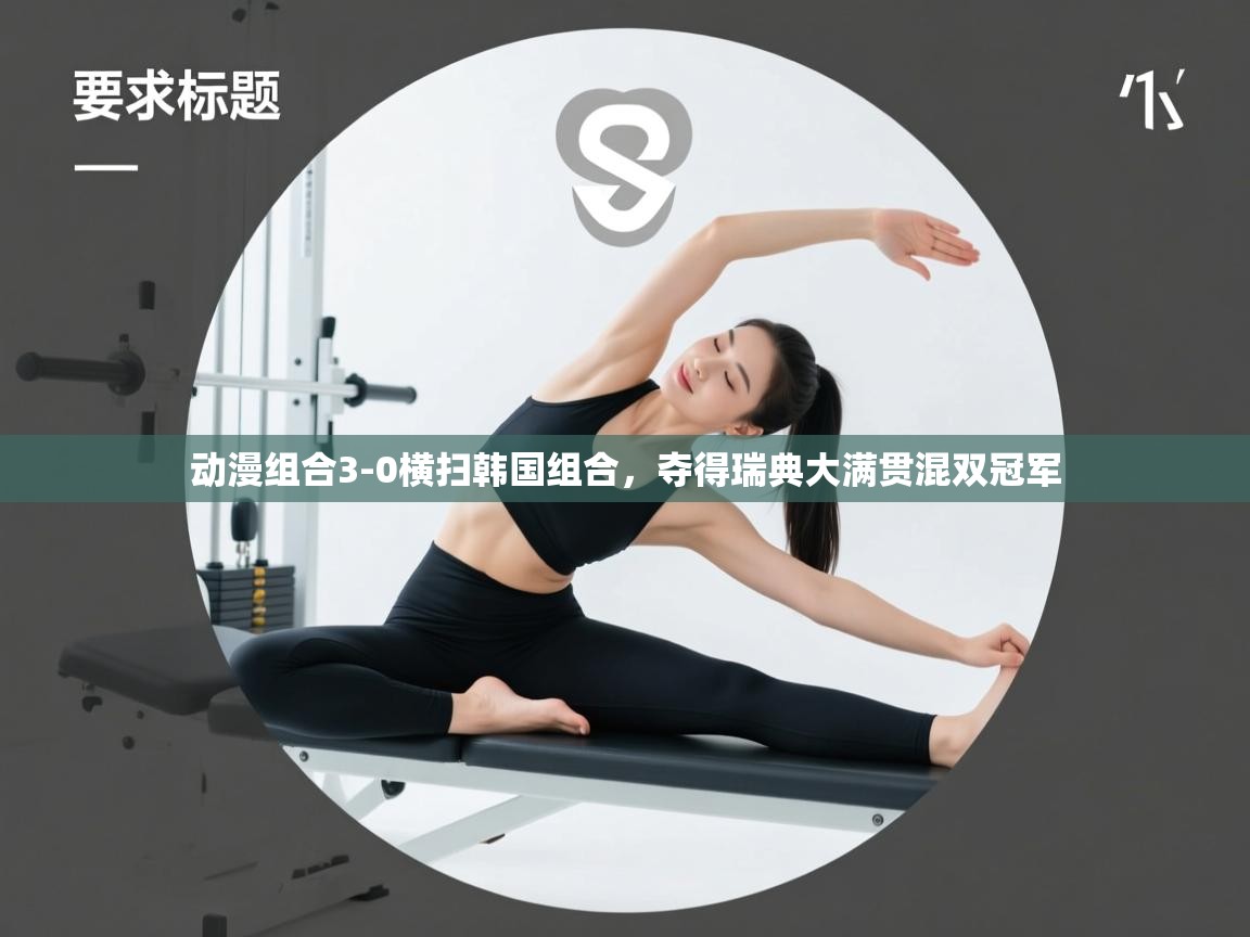 趣玩体育nba直播-动漫组合3-0横扫韩国组合，夺得瑞典大满贯混双冠军  第4张