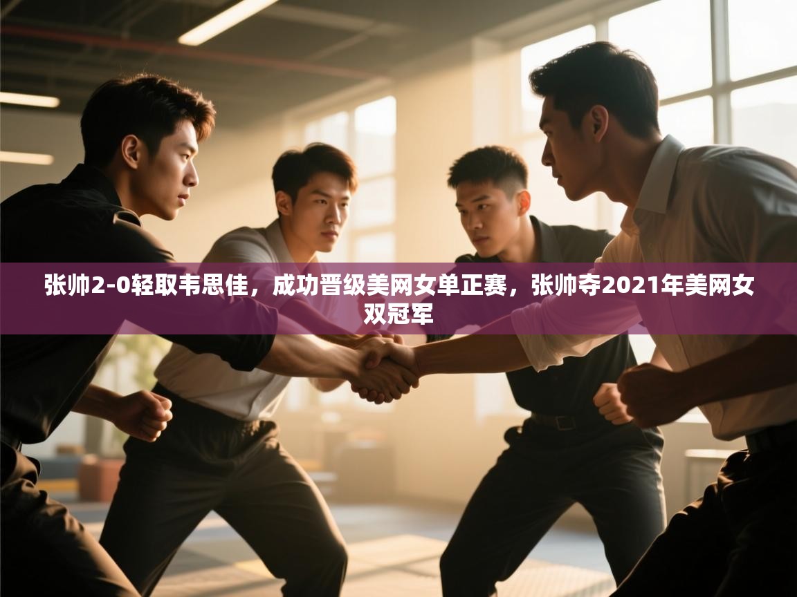 爱游戏体育娱乐-张帅2-0轻取韦思佳,成功晋级美网女单正赛,张帅夺2021年美网女双冠军 第3张