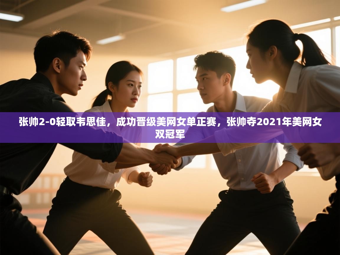 爱游戏体育娱乐-张帅2-0轻取韦思佳,成功晋级美网女单正赛,张帅夺2021年美网女双冠军 第4张