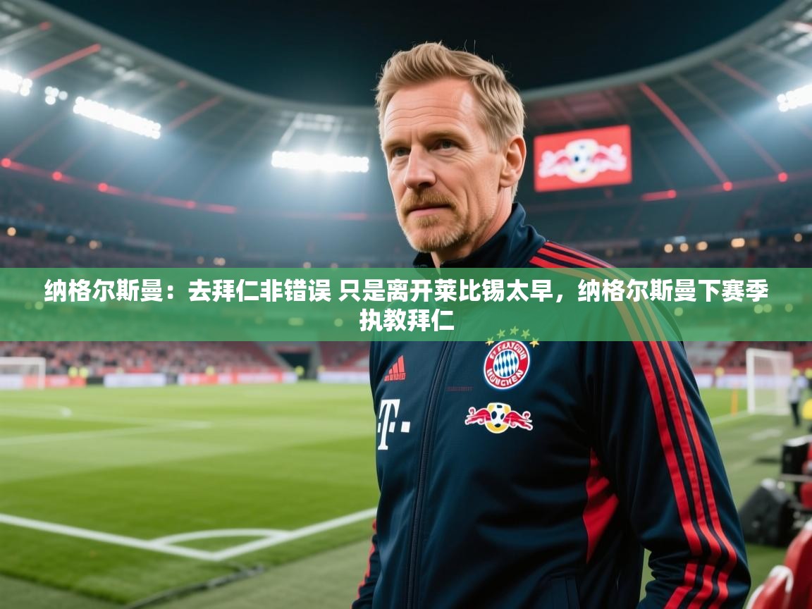 爱游戏平台官网入口-纳格尔斯曼：去拜仁非错误 只是离开莱比锡太早，纳格尔斯曼下赛季执教拜仁