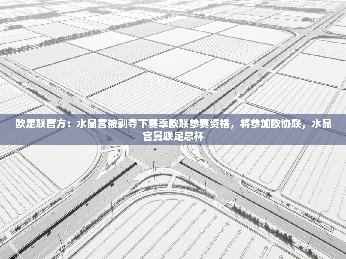 爱游戏体育娱乐赞助罗马-欧足联官方:水晶宫被剥夺下赛季欧联参赛资格,将参加欧协联,水晶宫曼联足总杯 第1张
