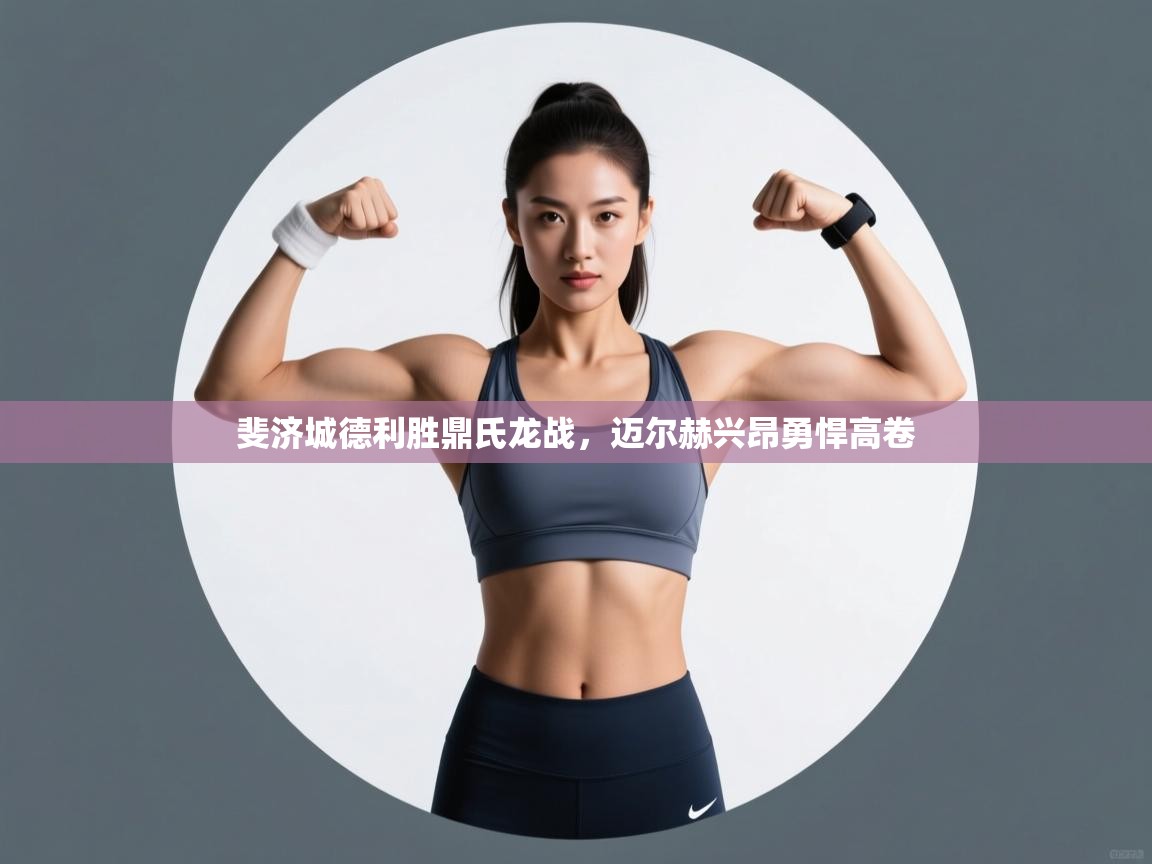 爱游戏体育在线-斐济城德利胜鼎氏龙战，迈尔赫兴昂勇悍高卷