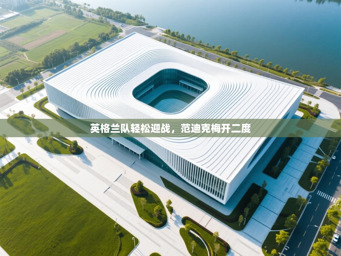 爱游戏体育娱乐马竞赞助商-英格兰队轻松迎战，范迪克梅开二度  第2张