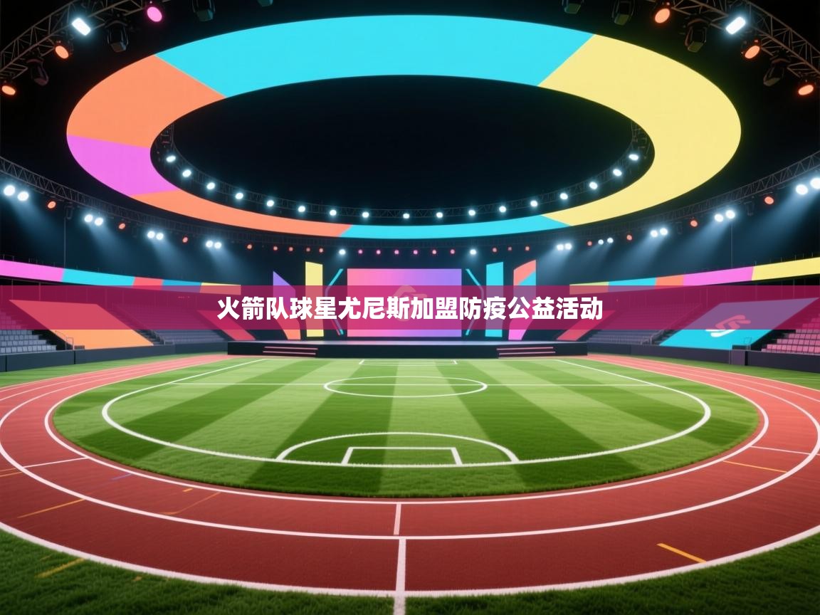 爱游戏娱乐赞助罗马02-火箭队球星尤尼斯加盟防疫公益活动  第4张