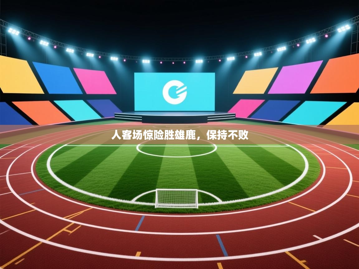 爱游戏体育娱乐-人客场惊险胜雄鹿，保持不败  第2张