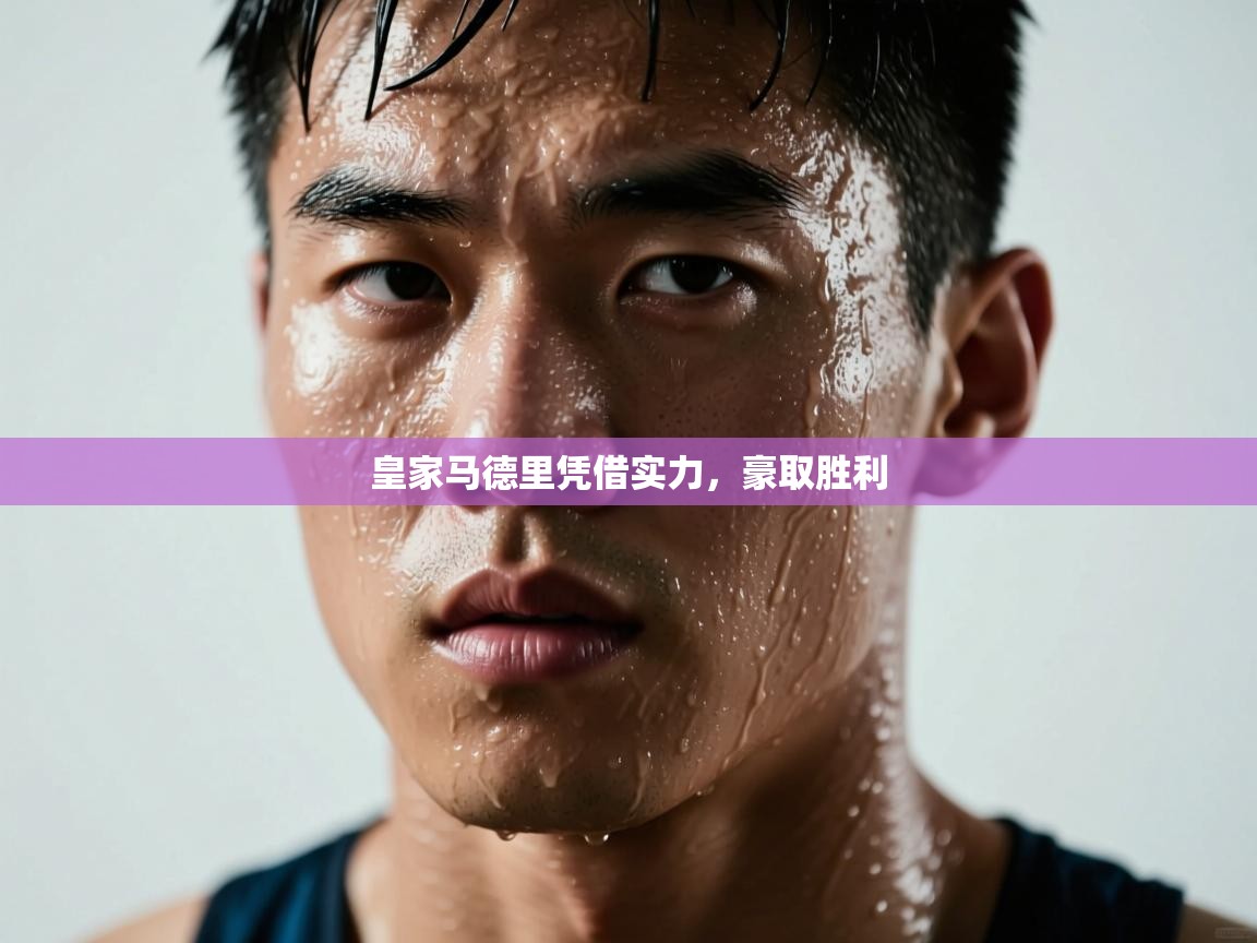 爱游戏ayx官网下载-皇家马德里凭借实力，豪取胜利  第3张