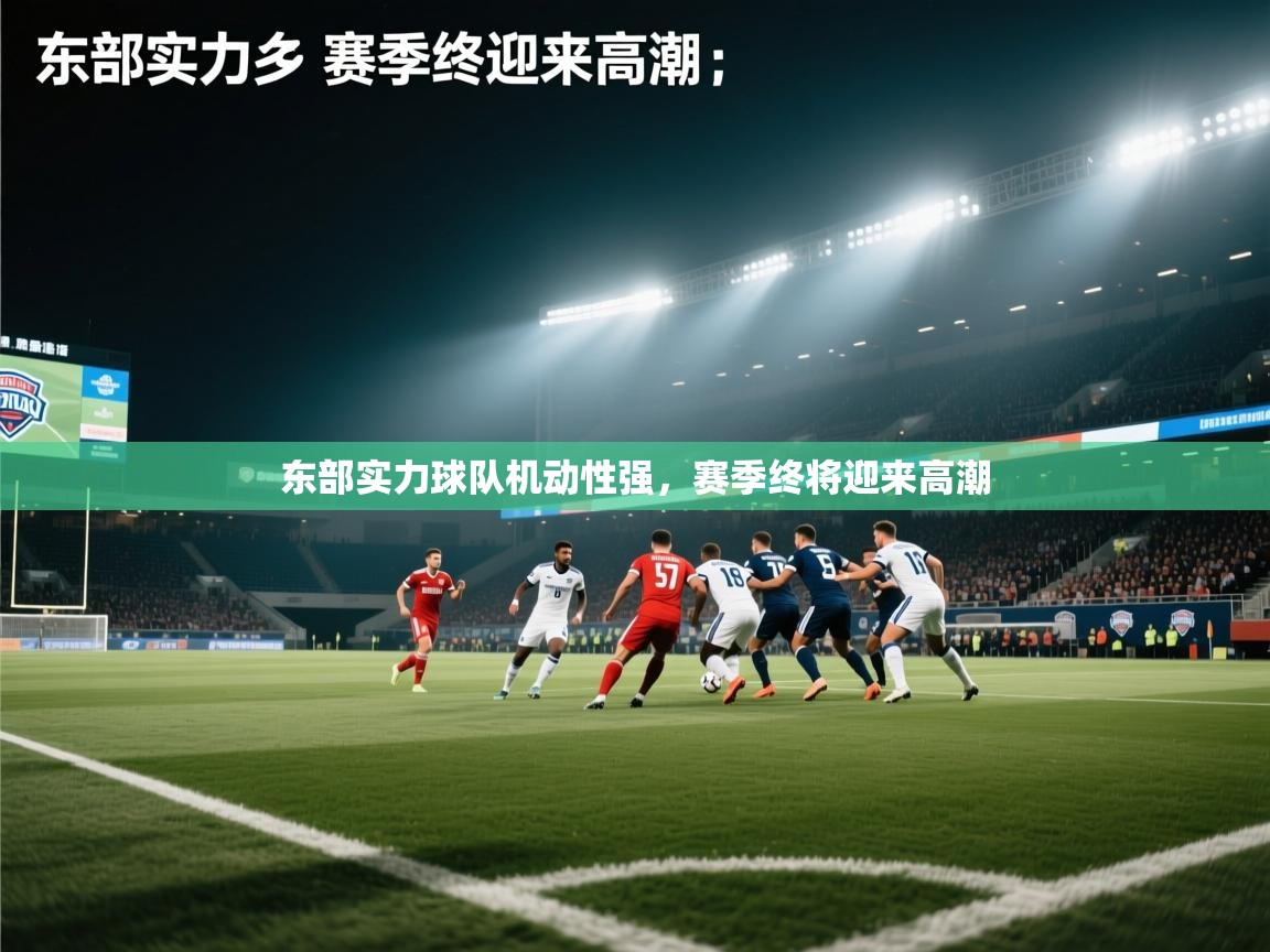 爱游戏ayx官网下载-东部实力球队机动性强，赛季终将迎来高潮  第1张