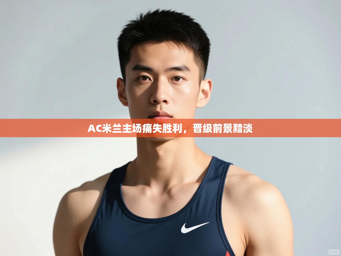 爱游戏影视-AC米兰主场痛失胜利,晋级前景黯淡 第2张