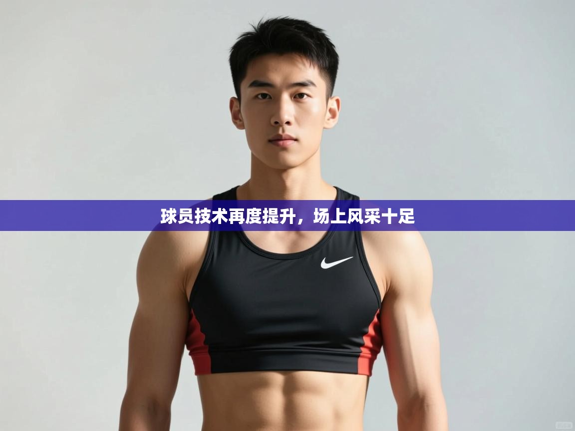 爱游戏娱乐-球员技术再度提升,场上风采十足 第1张