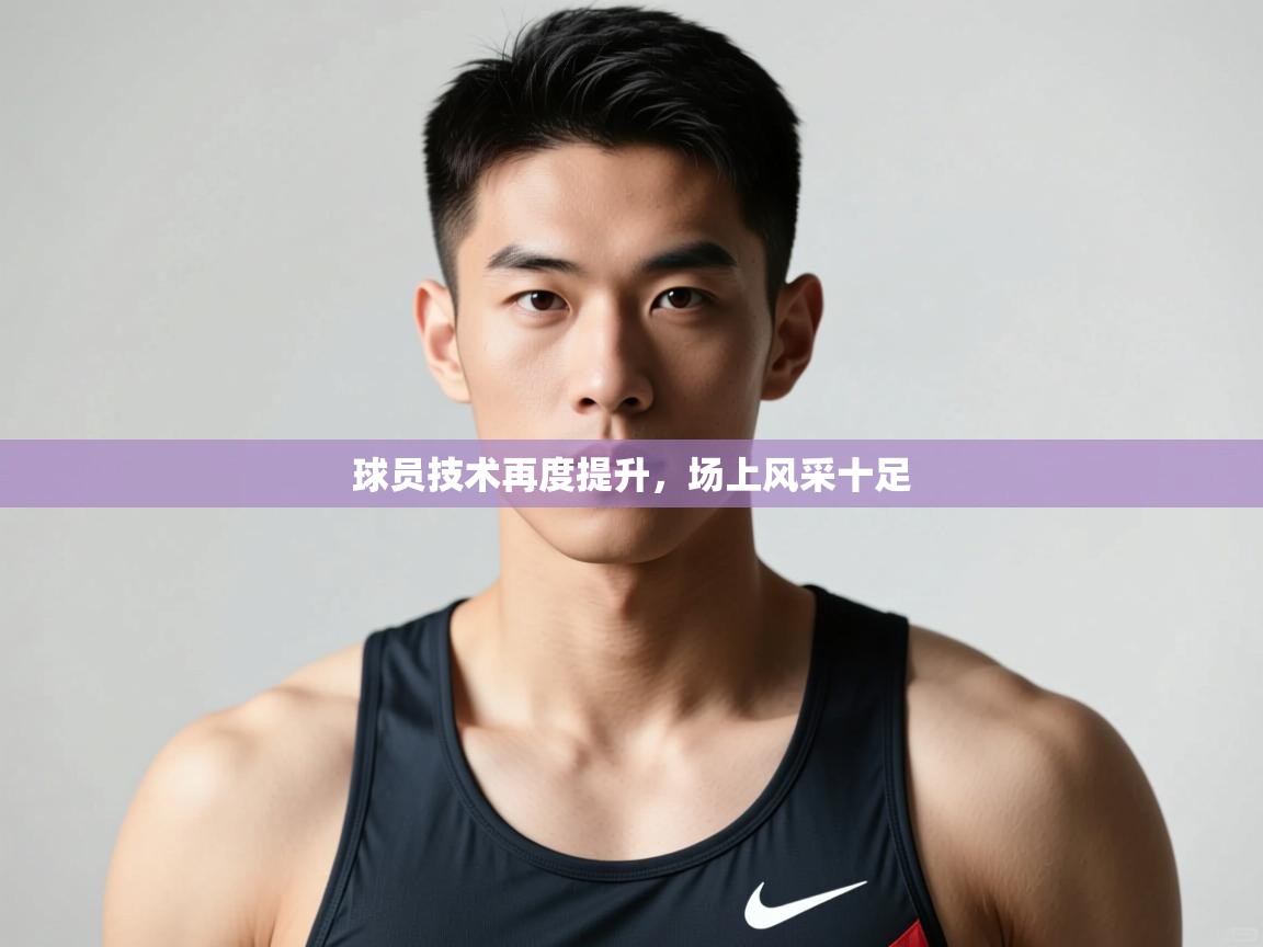 爱游戏娱乐-球员技术再度提升,场上风采十足 第3张