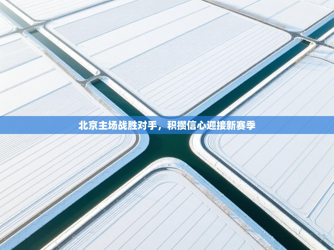 爱游戏体育-北京主场战胜对手,积攒信心迎接新赛季 第3张