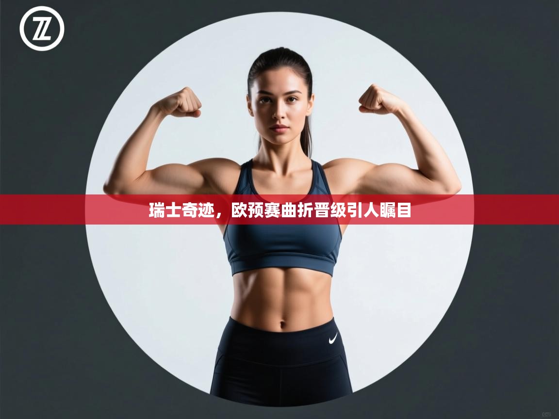 爱游戏下载-瑞士奇迹,欧预赛曲折晋级引人瞩目 第2张