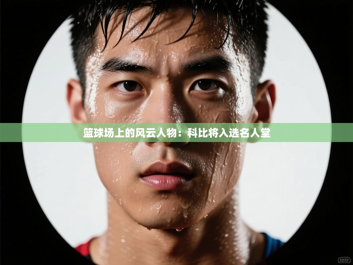 爱游戏娱乐app下载-篮球场上的风云人物：科比将入选名人堂  第4张